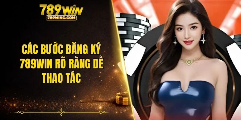 Các bước đăng ký 789WIN rõ ràng dễ thao tác