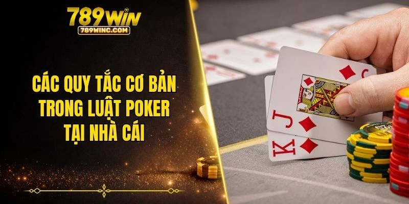 Các quy tắc cơ bản trong luật poker tại nhà cái