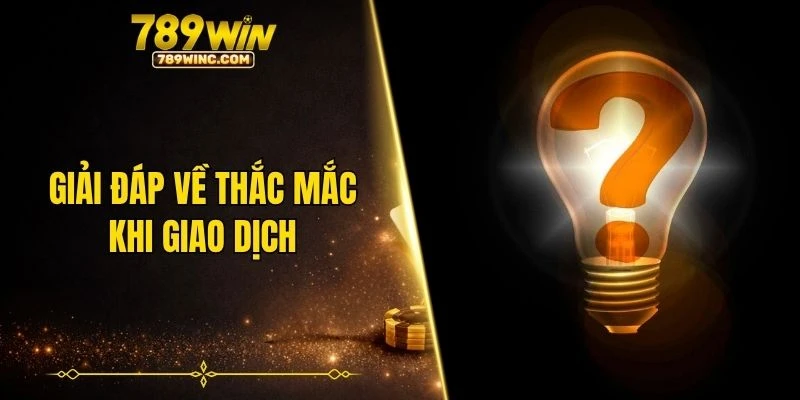 Giải đáp về thắc mắc khi giao dịch