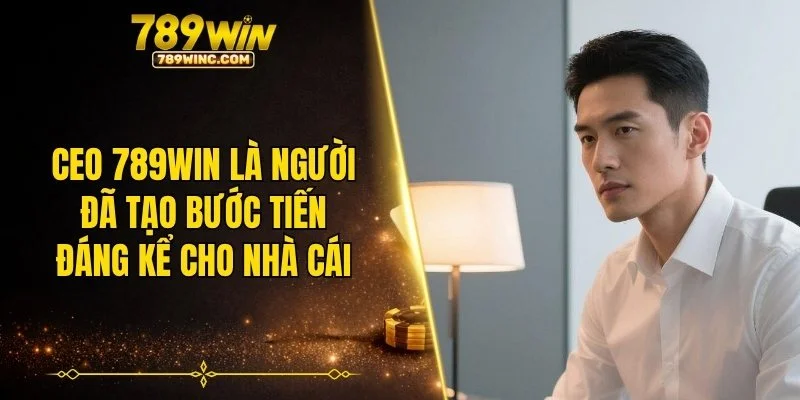 CEO 789WIN là người đã tạo bước tiến đáng kể cho nhà cái