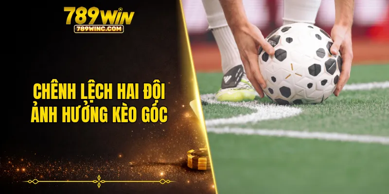 Chênh lệch giữa hai đội sẽ ảnh hưởng trực tiếp đến kèo phạt góc