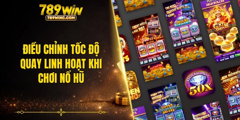 Điều chỉnh tốc độ quay linh hoạt khi chơi nổ hũ