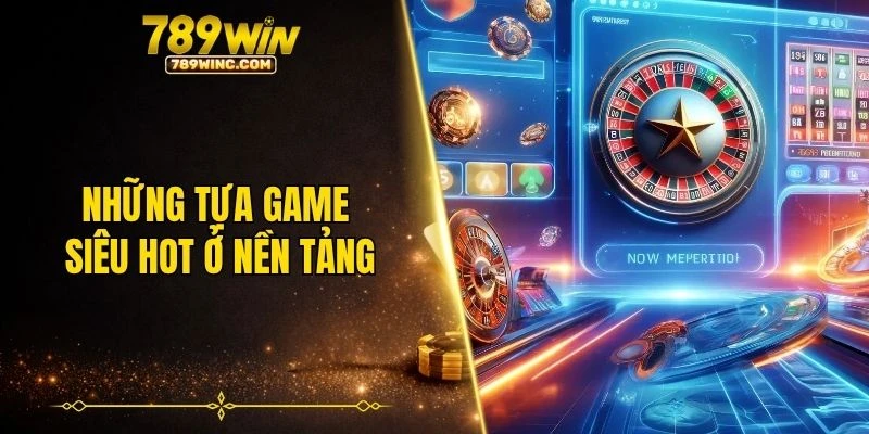 Những tựa game siêu hot ở nền tảng