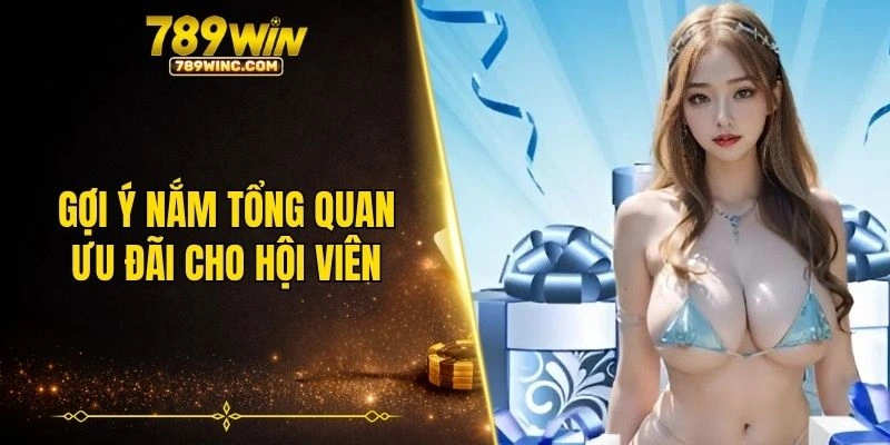 Gợi ý nắm tổng quan khuyến mãi 789win