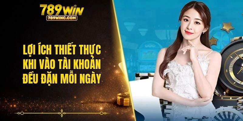 Lợi ích thiết thực khi vào tài khoản đều đặn mỗi ngày