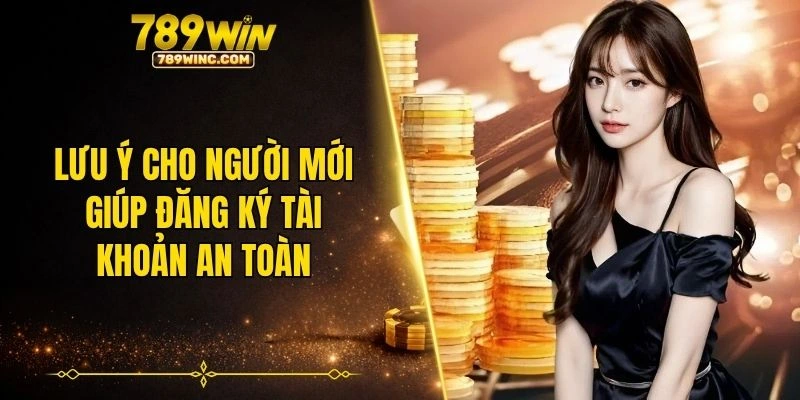 Lưu ý cho người mới giúp đăng ký tài khoản an toàn