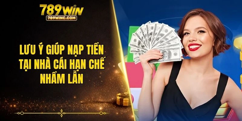 Lưu ý giúp nạp tiền tại nhà cái hạn chế nhầm lẫn