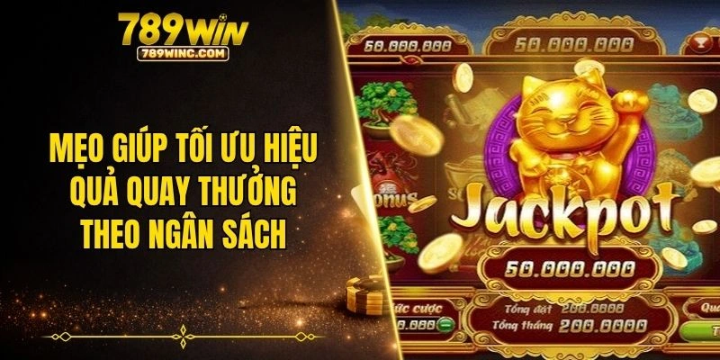 Mẹo giúp tối ưu hiệu quả quay thưởng theo ngân sách