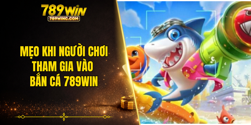 Mẹo khi người chơi tham gia vào bắn cá 789WIN