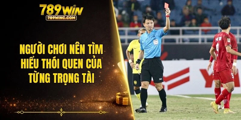 Người chơi nên tìm hiểu thói quen của từng trọng tài