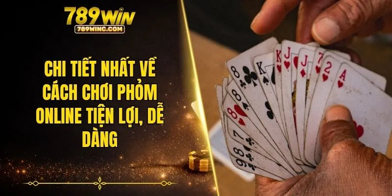 Chi tiết nhất về cách chơi phỏm online tiện lợi, dễ dàng