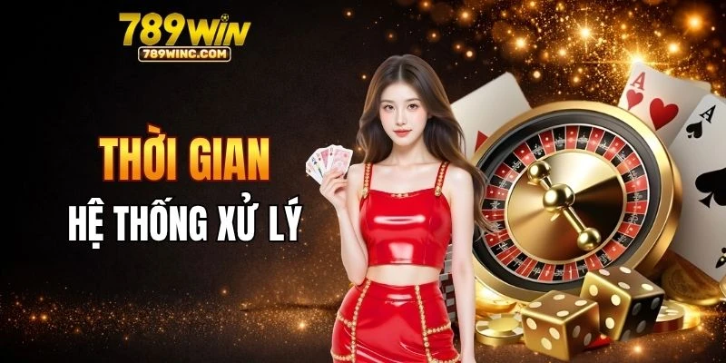 Thời gian hệ thống 789win xử lý